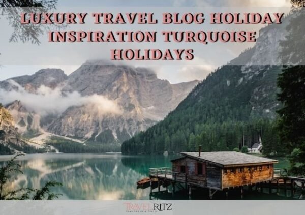 Luxury Travel Blog Holiday Inspiration Turquoise Holidays