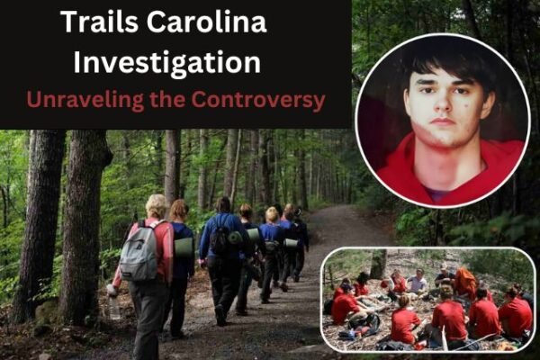 Trails Carolina Investigation: Unraveling the Controversy